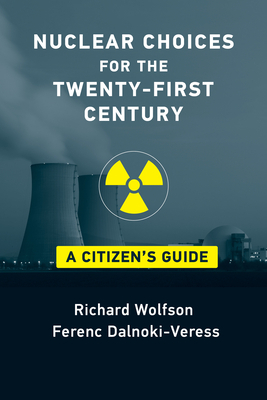 Nuclear Choices for the Twenty-First Century: A Citizen's Guide by Ferenc Dalnoki-Veress, Richard Wolfson