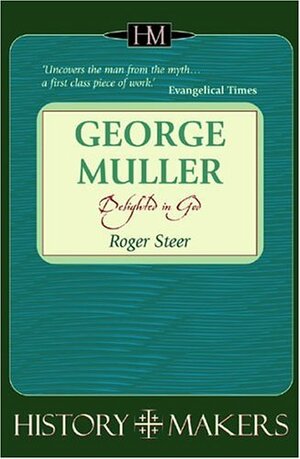 George Muller: Delighted in God by Roger Steer
