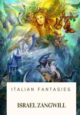 Italian Fantasies by Israel Zangwill