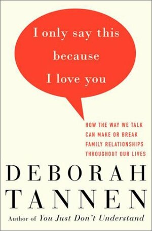 I Only Say This Because I Love You: How the Way We Talk Can Make or Break Family Relationships Throughout Our Lives by Deborah Tannen
