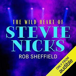The Wild Heart of Stevie Nicks by Rob Sheffield