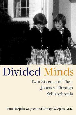 Divided Minds: Twin Sisters and Their Journey Through Schizophrenia by Carolyn Spiro, Pamela Spiro Wagner