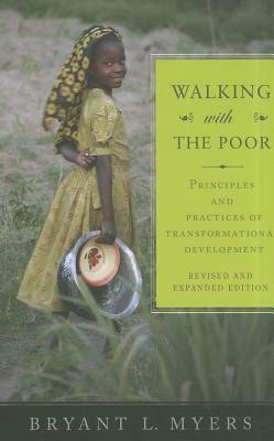 Walking with the Poor: Principles and Practices of Transformational Development (Revised, Expanded) by Bryant L. Myers