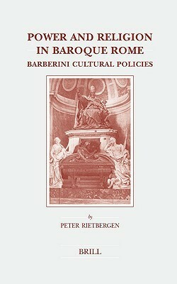 Power and Religion in Baroque Rome: Barberini Cultural Policies (Brill's Studies in Intellectual History) (Brill's Studies in Intellectual History) by Peter Rietbergen