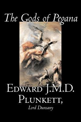 The Gods of Pegana by Edward J. M. D. Plunkett, Fiction, Classics, Fantasy, Horror by Edward J. M. D. Plunkett, Lord Dunsany