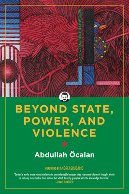 Beyond State, Power, and Violence by Abdullah Öcalan