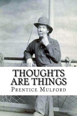Thoughts are Things Prentice Mulford by Prentice Mulford