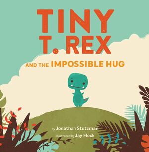 Tiny T. Rex and the Impossible Hug by Jonathan Stutzman