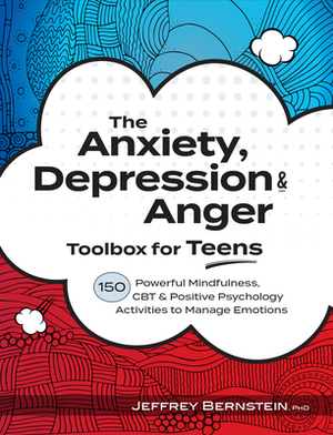 Anxiety, Depression & Anger Toolbox for Teens: 150 Powerful Mindfulness, CBT & Positive Psychology Activities to Manage Emotions by Jeffrey Bernstein