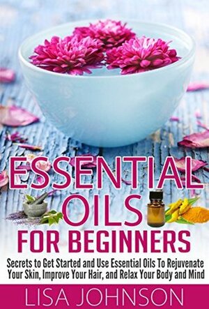 Essential Oils For Beginners by Lisa Johnson