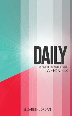 Daily: A Year in the Word of God: Weeks 5-8 by Elizabeth Jordan