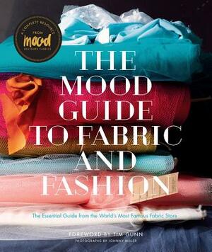 The Mood Guide to Fabric and Fashion: The Essential Guide from the World's Most Famous Fabric Store by Johnny Miller, Mood Designer Fabrics