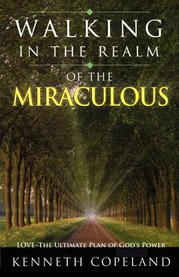 Walking in the Realm of the Miraculous: Love - The Ultimate Plan of God's Power by Kenneth Copeland