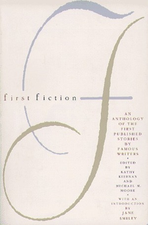 First Fiction: An Anthology of the First Published Stories by Famous Writers by John Cheever, James Baldwin, Ernest Hemingway, Graham Greene, Nelson Algren, Alice Walker, F. Scott Fitzgerald, Muriel Spark, Ursula K. Le Guin, Carson McCullers, Mark Helprin, Joyce Carol Oates, Norman Mailer, Philip Roth, Irwin Shaw, Mary McCarthy, Charles Bukowski, Henry Miller, David Leavitt, Dorothy Parker, Truman Capote, Kathy Kiernan, Doris Lessing, Alice Munro, John Updike, Harold Brodkey, Margaret Atwood, Jim Thompson, William Saroyan, Kurt Vonnegut, Eudora Welty, Jane Smiley, Raymond Carver, Grace Paley, Bernard Malamud, Tennessee Williams, E.M. Forster, Flannery O'Connor, Shirley Jackson, Michael M. Moore, William Faulkner, Isaac Bashevis Singer, Chester Himes