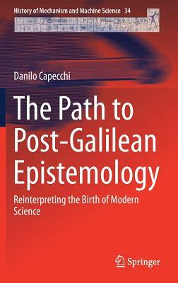 The Path to Post-Galilean Epistemology: Reinterpreting the Birth of Modern Science by Danilo Capecchi