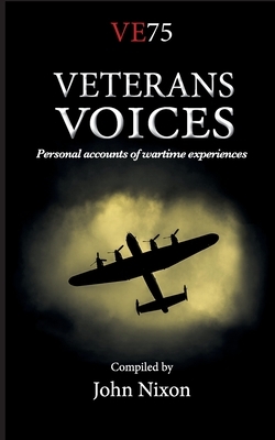 Veterans Voices: Personal accounts of wartime experiences by John Nixon