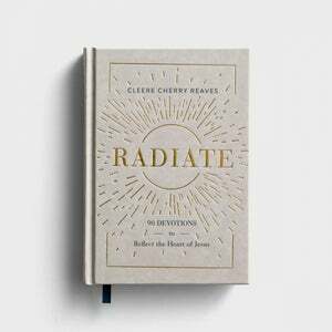 Radiate: 90 Devotions to Reflect the Heart of Jesus by Cleere Cherry Reaves