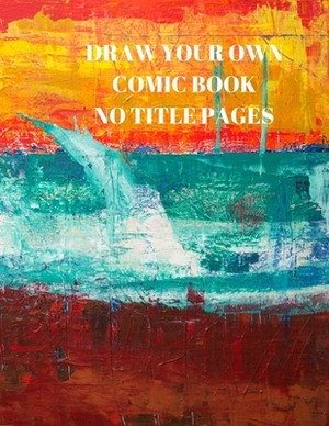 Draw Your Own Comic Book No Title Pages: 90 Pages of 8.5 X 11 Inch Comic Book First Pages by Larry Sparks