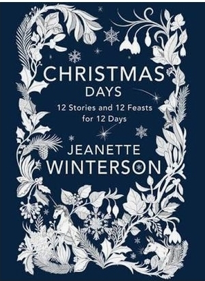 Christmas Days: 12 Stories and 12 Feasts for 12 Days by Jeanette Winterson