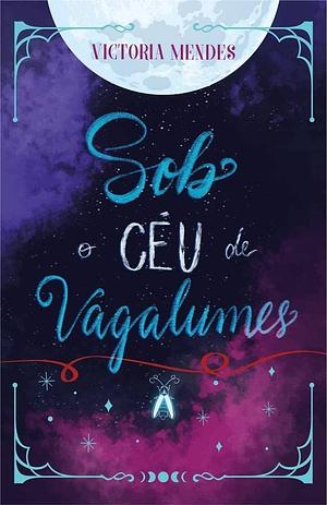 Sob o Céu de Vagalumes by Victoria Mendes