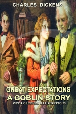 Great Expectations a Goblin story by Charles Dickens: With original illustrations by Charles Dickens