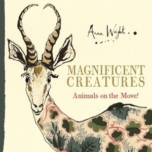 Magnificent Creatures: Animals on the Move! by Anna Wright