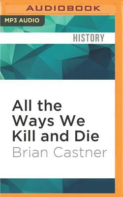 All the Ways We Kill and Die: An Elegy for a Fallen Comrade, and the Hunt for His Killer by Brian Castner