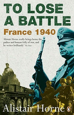 To Lose a Battle: France 1940 by Alistair Horne
