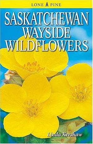 Saskatchewan Wayside Wildflowers by Linda Kershaw