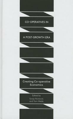 Co-operatives in a Post-Growth Era: Creating Co-operative Economics by Sonja Novkovic, Tom Webb