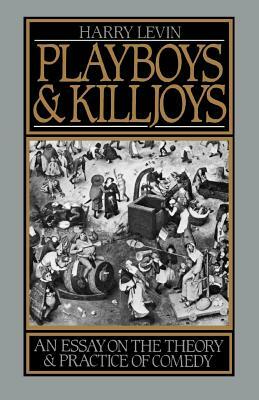 Playboys and Killjoys: An Essay on the Theory and Practice of Comedy by Harry Levin