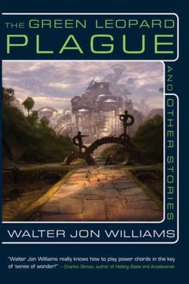 The Green Leopard Plague and Other Stories by Walter Jon Williams
