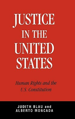 Justice in the United States: Human Rights and the Constitution by Judith Blau, Alberto Moncada