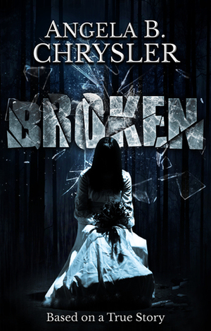 Broken by Angela B. Chrysler