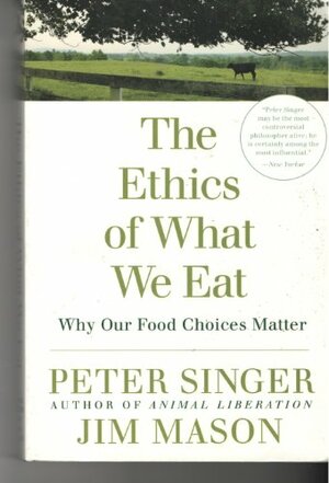 The Ethics Of What We Eat by Jim Mason, Peter Singer