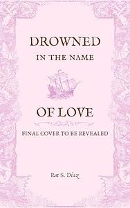 Drowned in the Name of Love by Rut S. Díaz, Rut S. Díaz