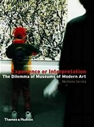 Experience or Interpretation: The Dilemma of Museums of Modern Art by Nicholas Serota