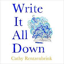 Write It All Down: How to Put Your Life on the Page by Cathy Rentzenbrink