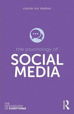 The Psychology of Social Media by Ciarán Mc Mahon