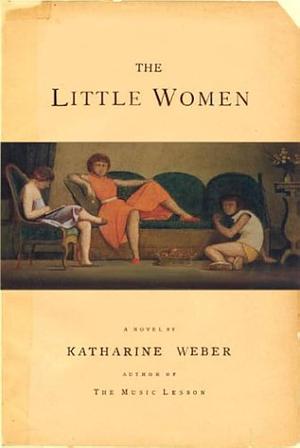 The Little Women: A Novel by Katharine Weber, Katharine Weber
