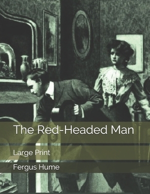 The Red-Headed Man: Large Print by Fergus Hume