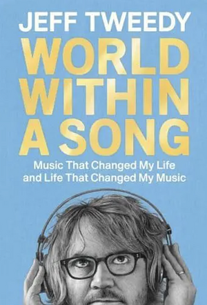 World Within a Song: Music That Changed My Life and Life That Changed My Music by Jeff Tweedy