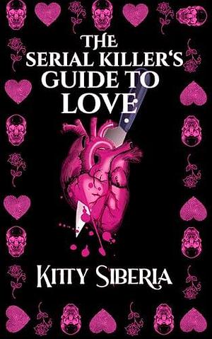 The Serial Killers Guide to Love by Kitty Siberia, Kitty Siberia