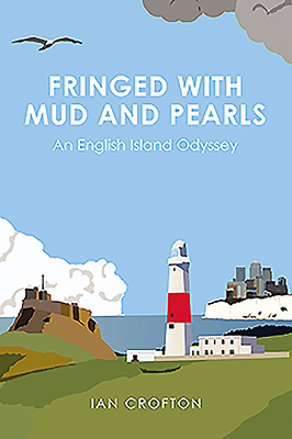 Fringed with Mud & Pearls: An English Island Odyssey by Ian Crofton