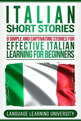 Italian Short Stories: 9 Simple and Captivating Stories for Effective Italian Learning for Beginners by Language Learning University