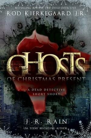 Ghosts of Christmas Present A Dead Detective Short Story by Rod Kierkegaard Jr., J.R. Rain