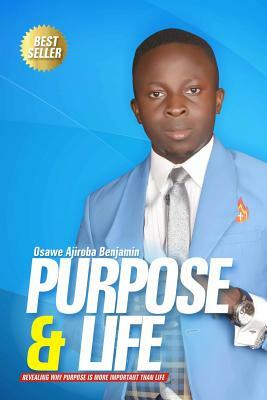Purpose & Life by Benjamin Osawe Ajiroba