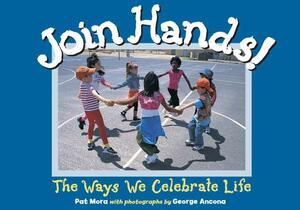 Join Hands!: The Ways We Celebrate Life by Pat Mora