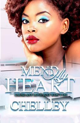 Mend My Heart: Cause Any Love Just Won't Do by Chelley