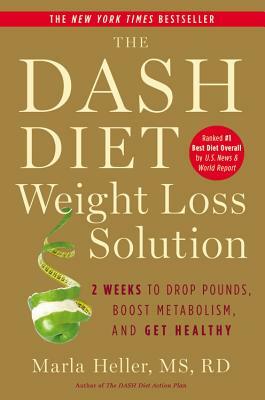 The Dash Diet Weight Loss Solution: 2 Weeks to Drop Pounds, Boost Metabolism, and Get Healthy by Marla Heller